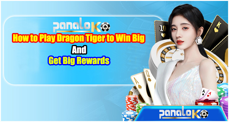 How to Play Dragon Tiger to Win Big and Get Big Rewards at PANALOKO